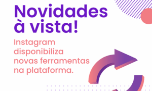Novidades à vista no Instagram: conheça cada uma