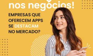 Tecnologia nos negócios: empresas que oferecem APPS se destacam no mercado?