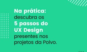 UX Design: 5 passos presentes nos projetos da Polvo