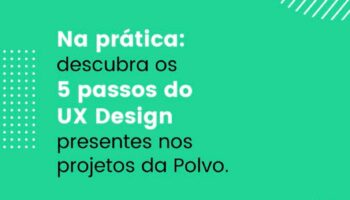 UX Design: 5 passos presentes nos projetos da Polvo