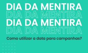 Dia da Mentira: como utilizar a data para campanhas?