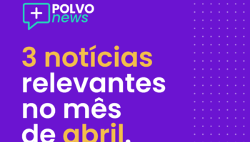 Polvo News: 3 notícias relevantes do mês de abril