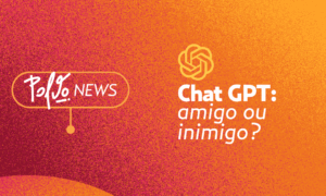 Chat GPT: amigo ou inimigo?